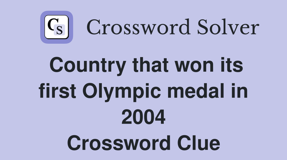 Country that won its first Olympic medal in 2004 Crossword Clue