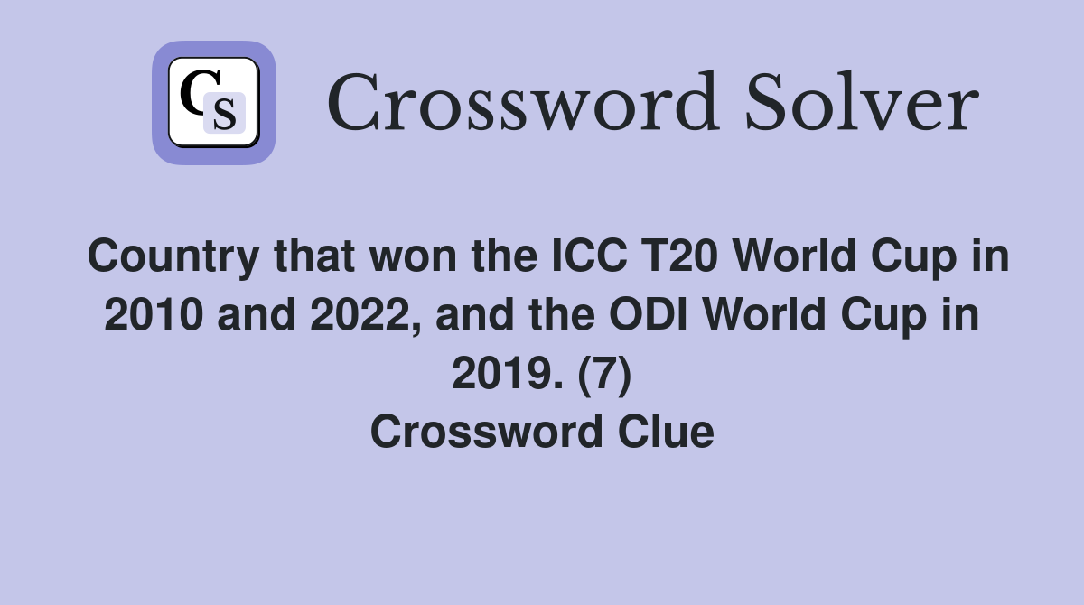 Country that won the ICC T20 World Cup in 2010 and 2022, and the ODI World Cup in 2019. (7) Crossword Clue