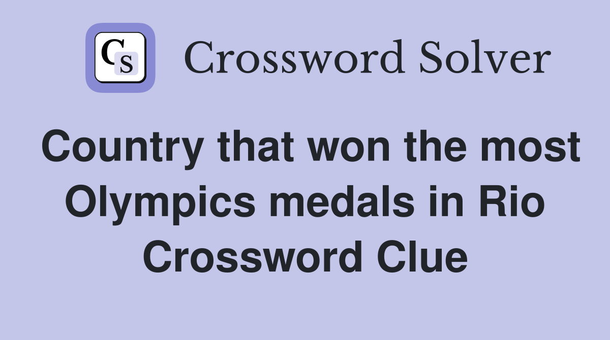 Country that won the most Olympics medals in Rio Crossword Clue