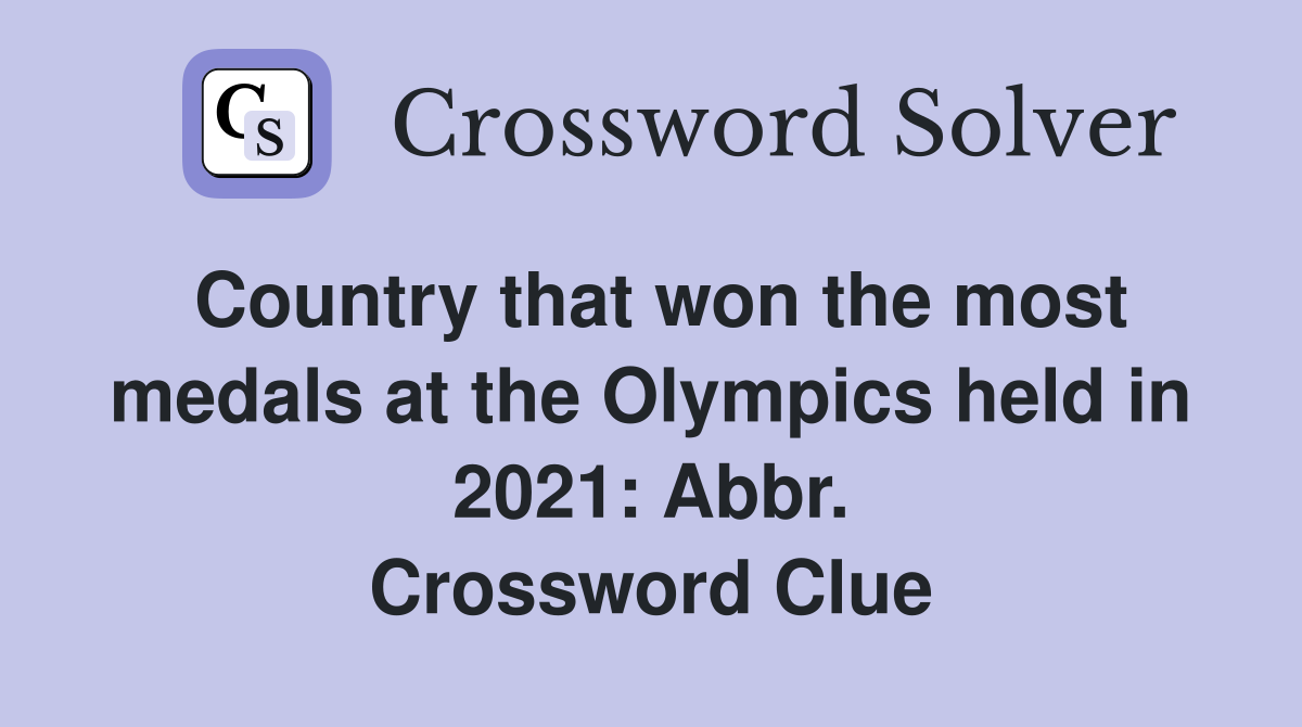 Country that won the most medals at the Olympics held in 2021: Abbr. Crossword Clue