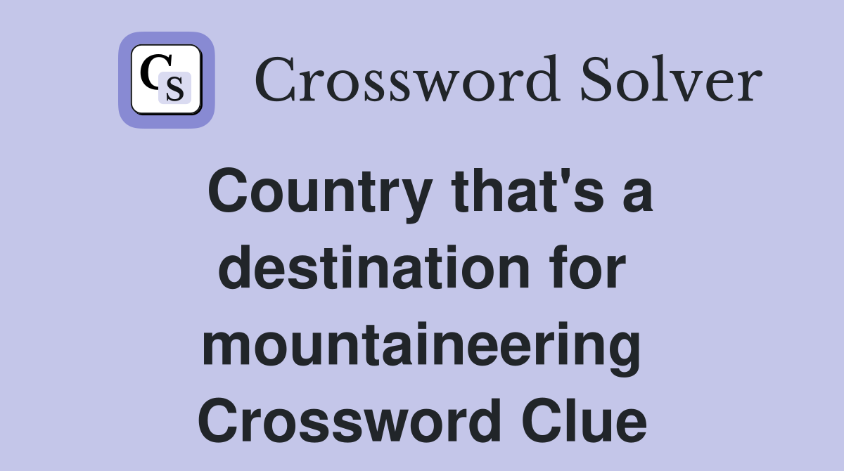 Country that's a destination for mountaineering Crossword Clue