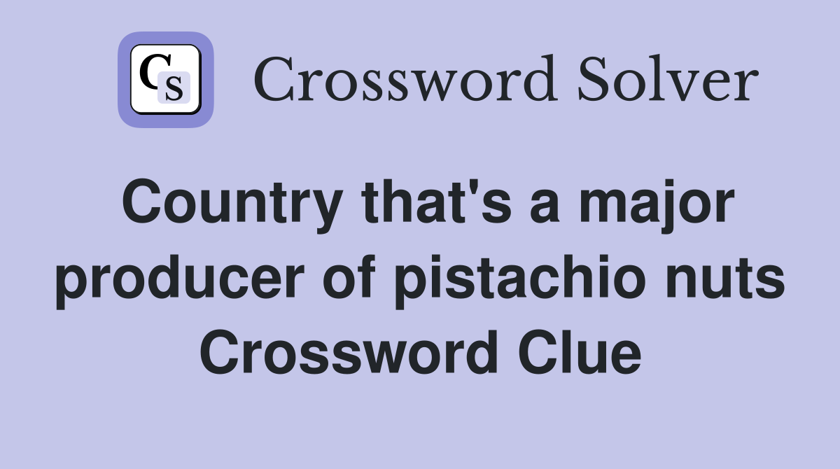 Country that's a major producer of pistachio nuts Crossword Clue