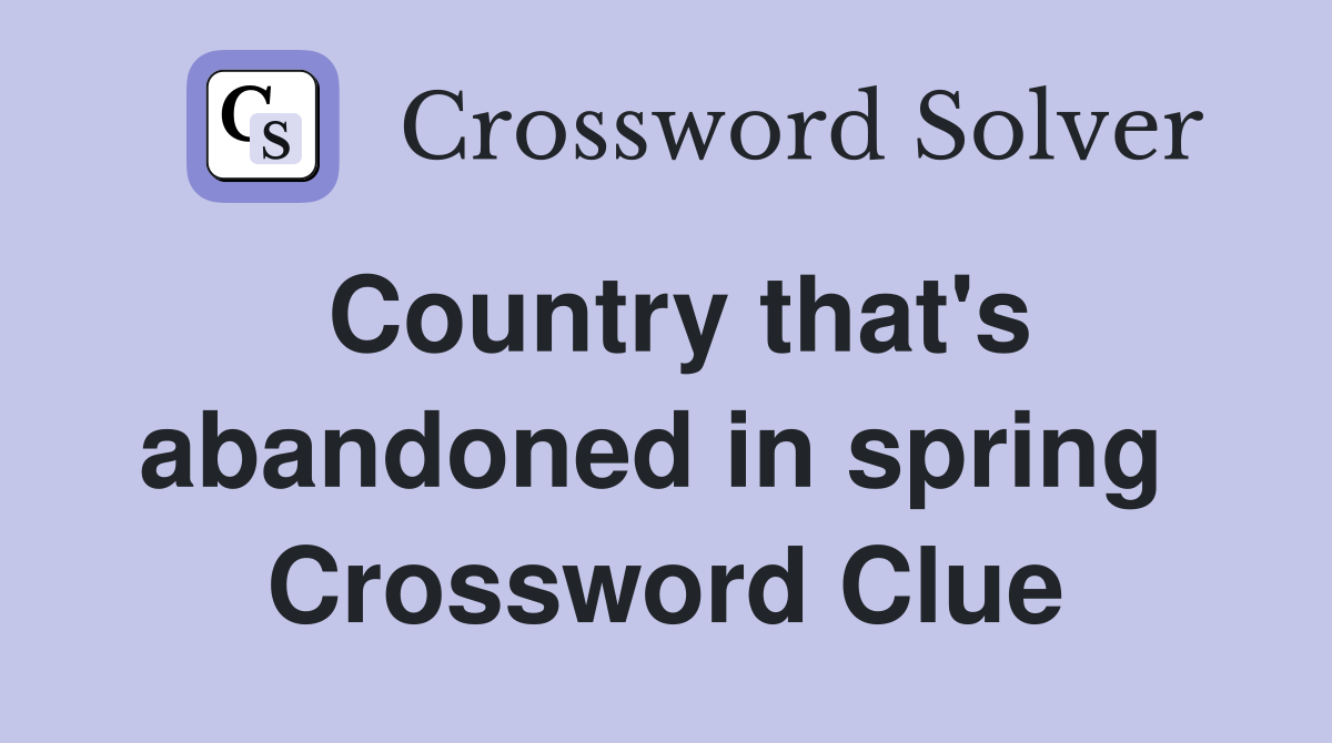 Country that's abandoned in spring  Crossword Clue