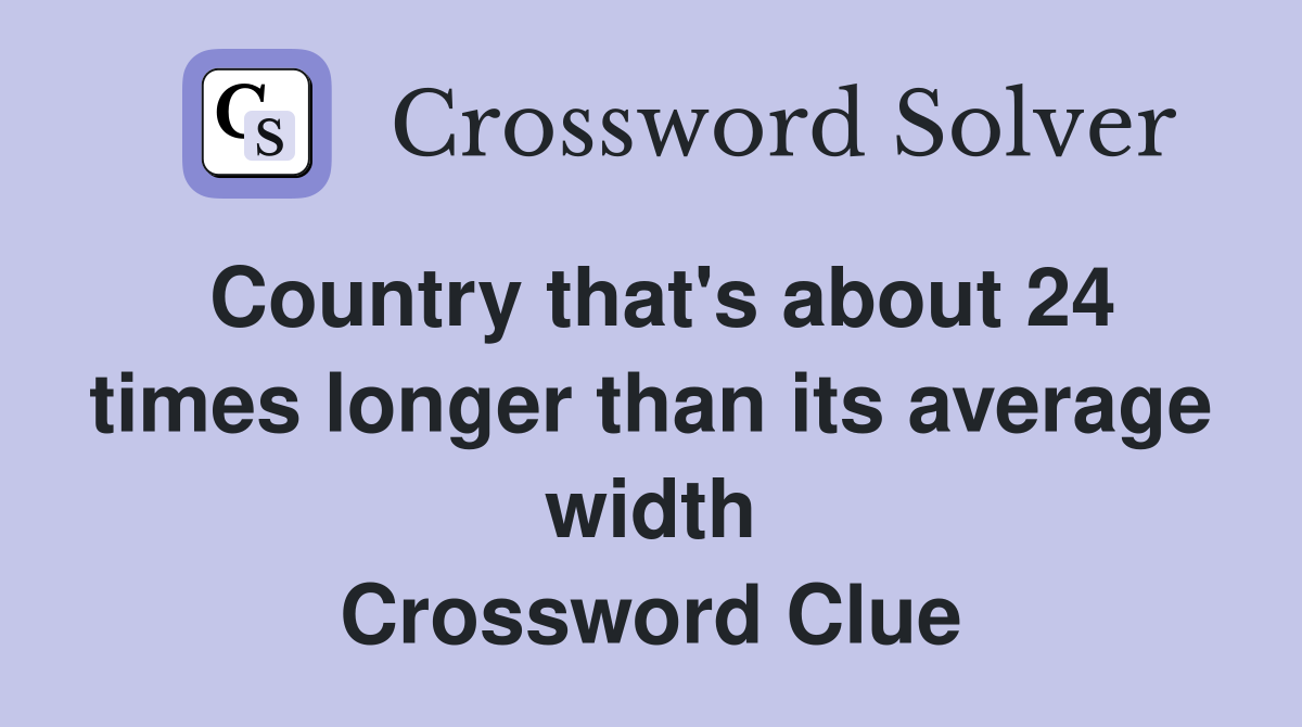 Country that's about 24 times longer than its average width Crossword Clue