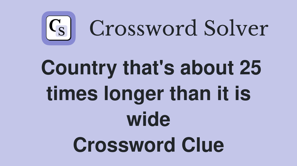 Country that's about 25 times longer than it is wide Crossword Clue