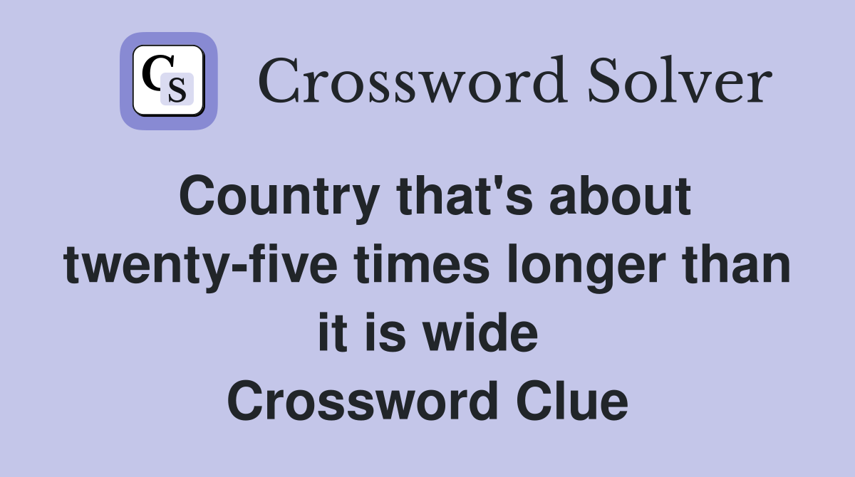 Country that's about twenty-five times longer than it is wide Crossword Clue