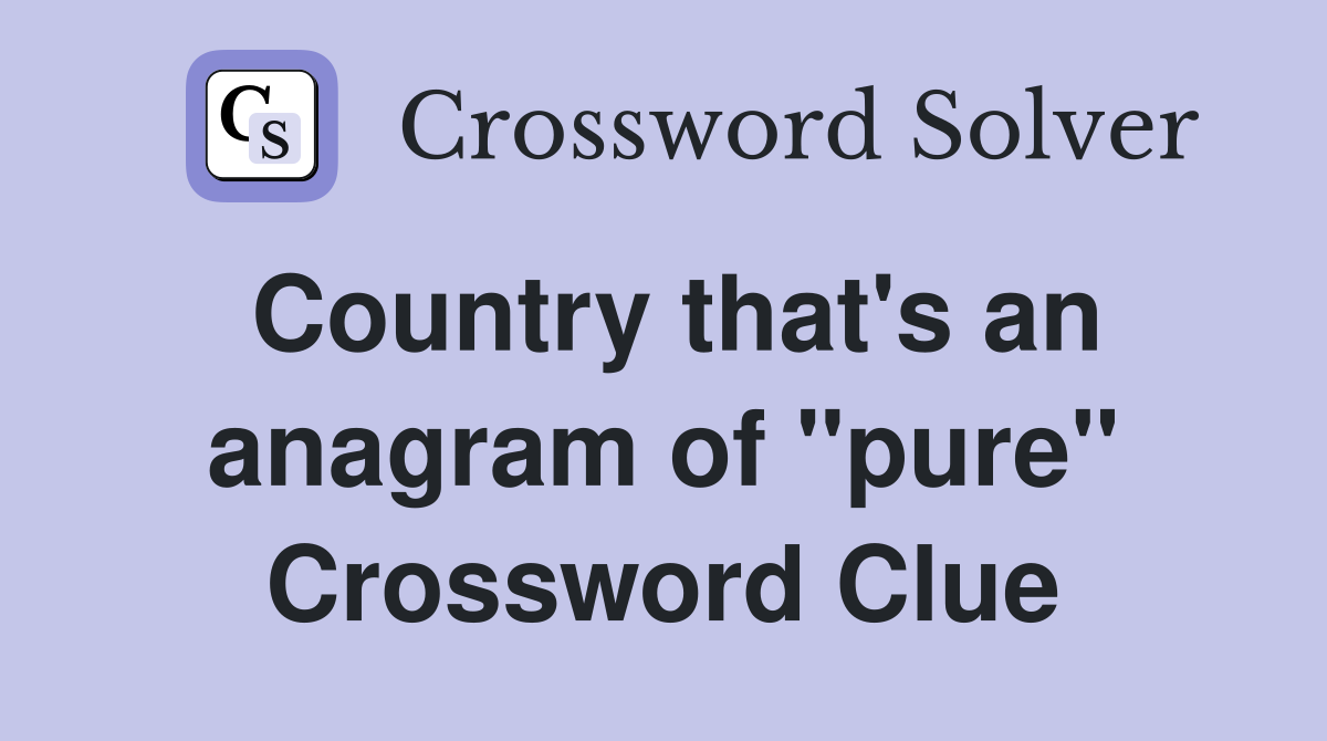 Country that's an anagram of "pure" Crossword Clue
