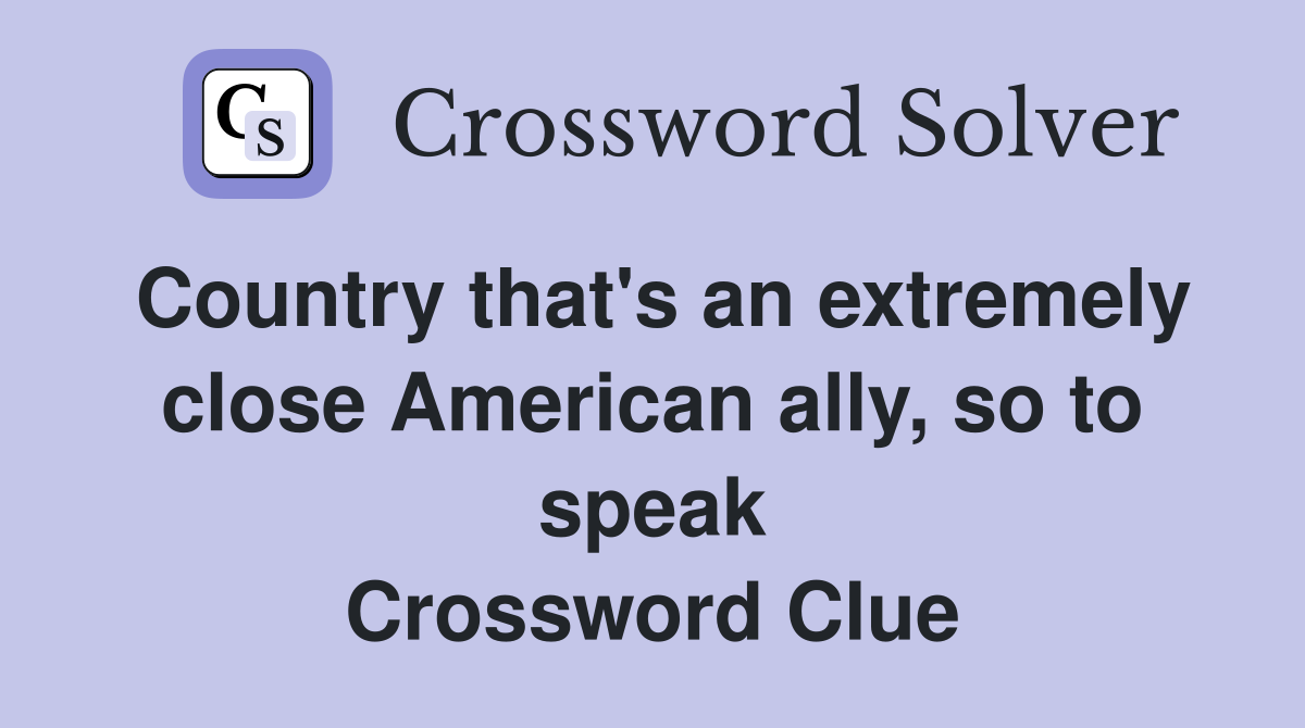 Country that's an extremely close American ally, so to speak Crossword Clue