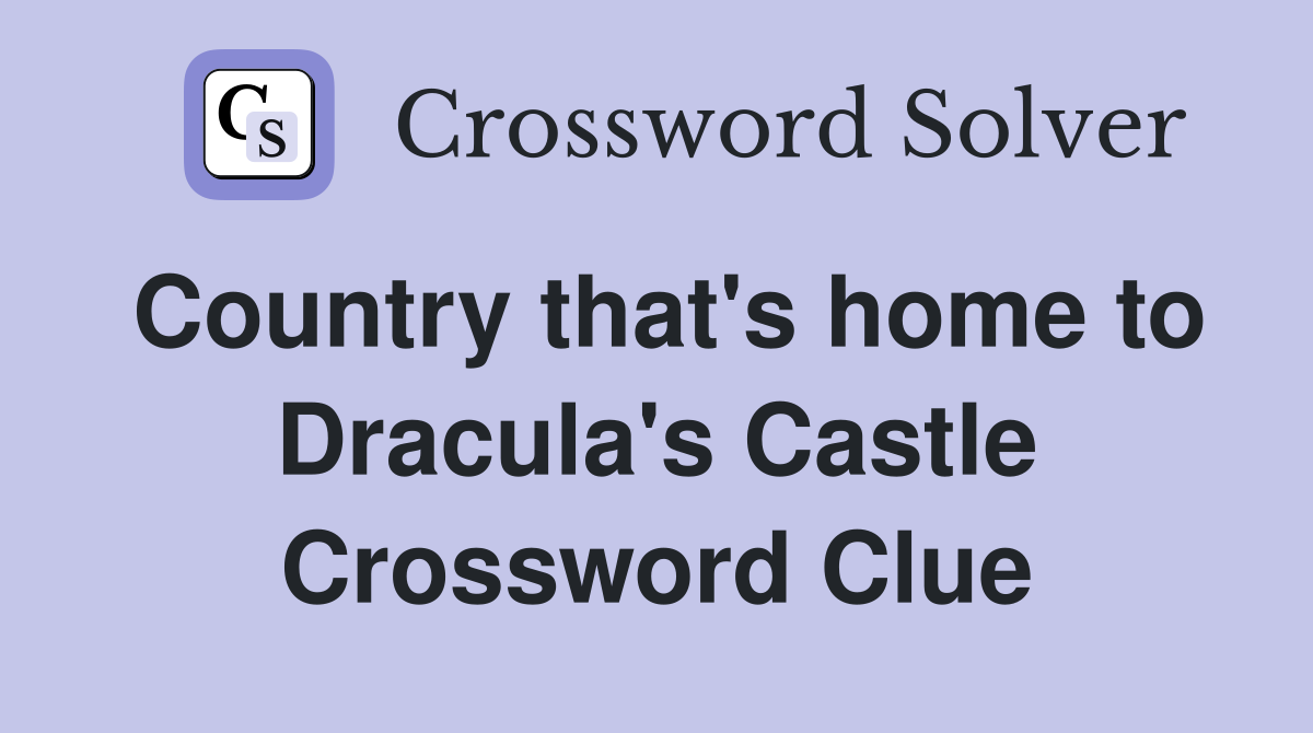 Country that's home to Dracula's Castle Crossword Clue