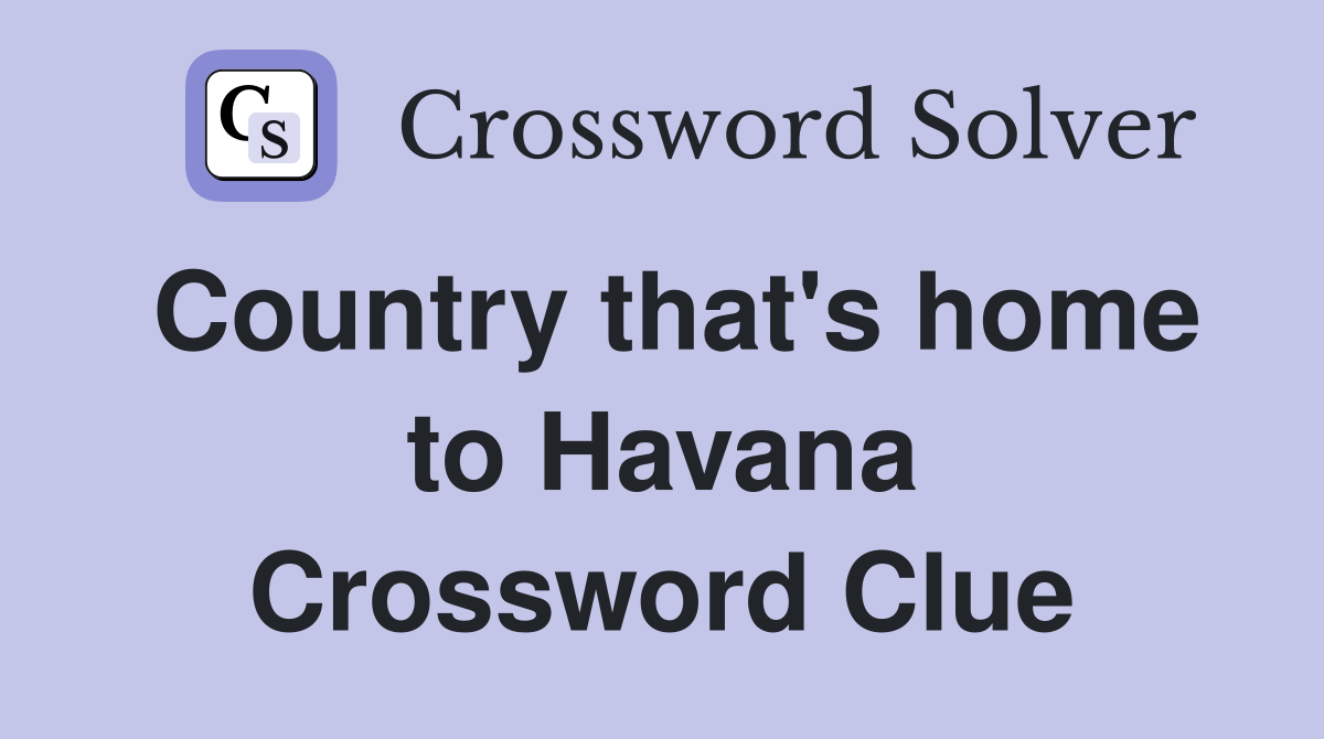 Country that's home to Havana Crossword Clue