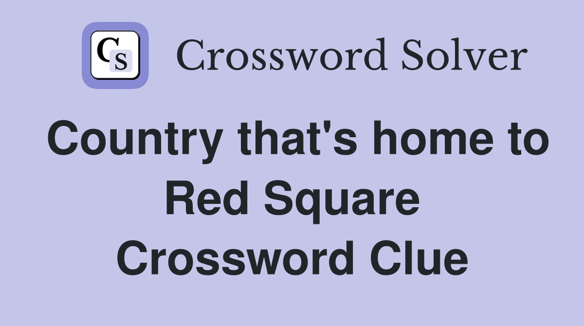 Country that's home to Red Square Crossword Clue