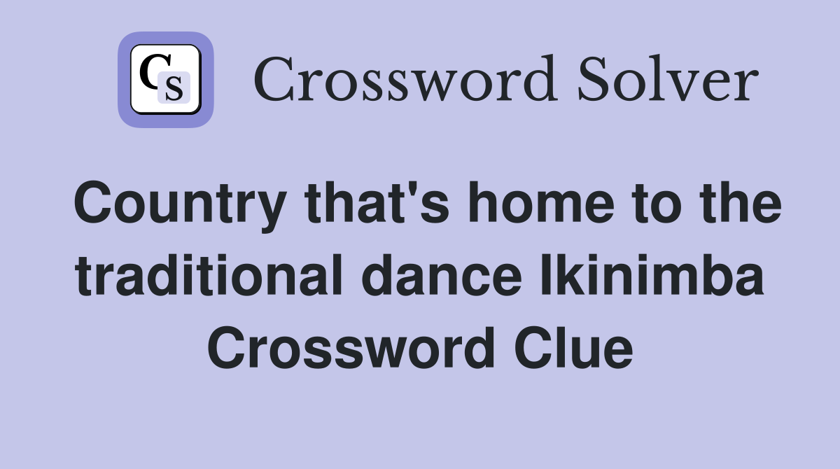 Country that's home to the traditional dance Ikinimba Crossword Clue