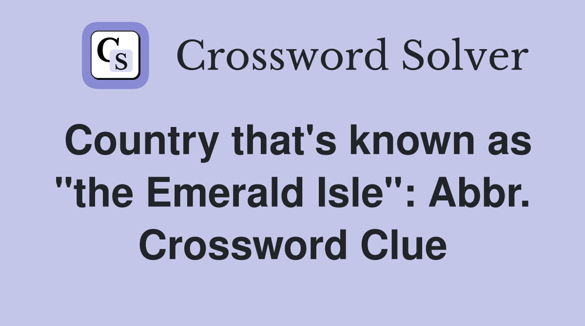 Country that's known as "the Emerald Isle": Abbr. Crossword Clue