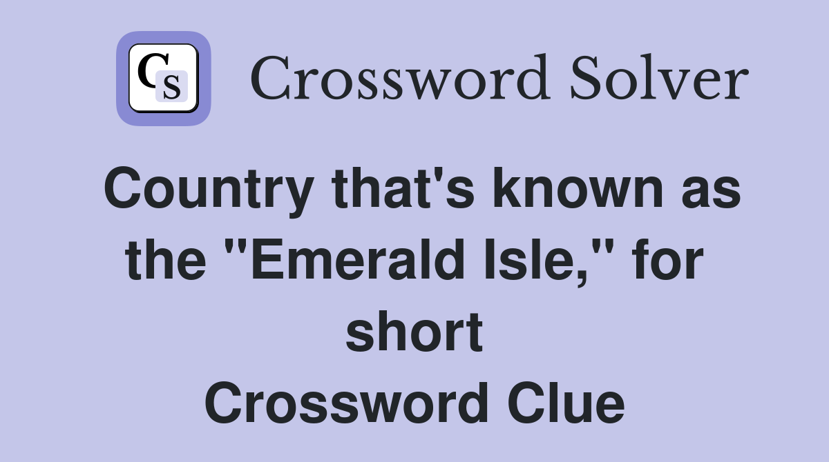 Country that's known as the "Emerald Isle," for short Crossword Clue