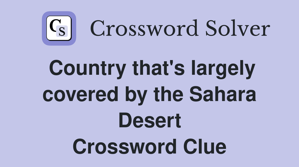 Country that's largely covered by the Sahara Desert Crossword Clue