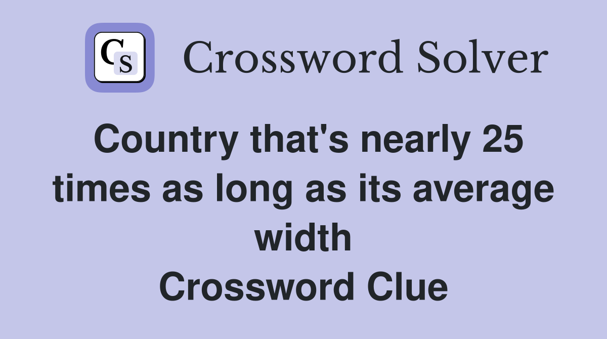 Country that's nearly 25 times as long as its average width Crossword Clue