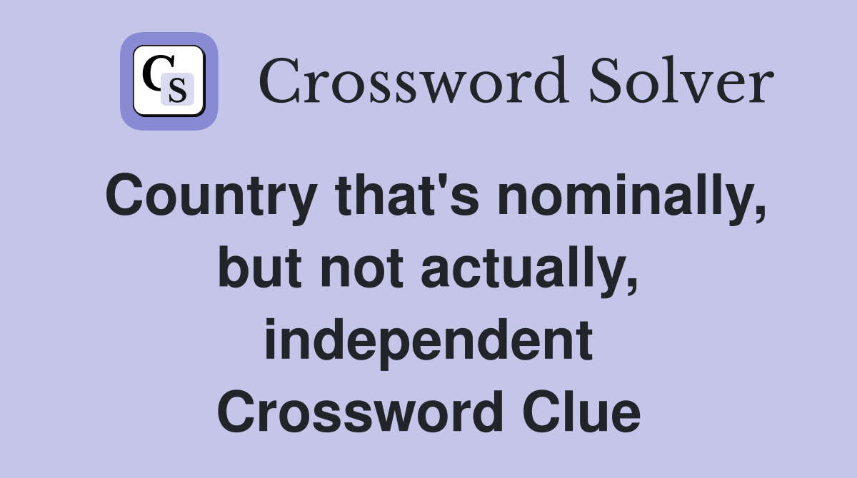 Country that's nominally, but not actually, independent Crossword Clue