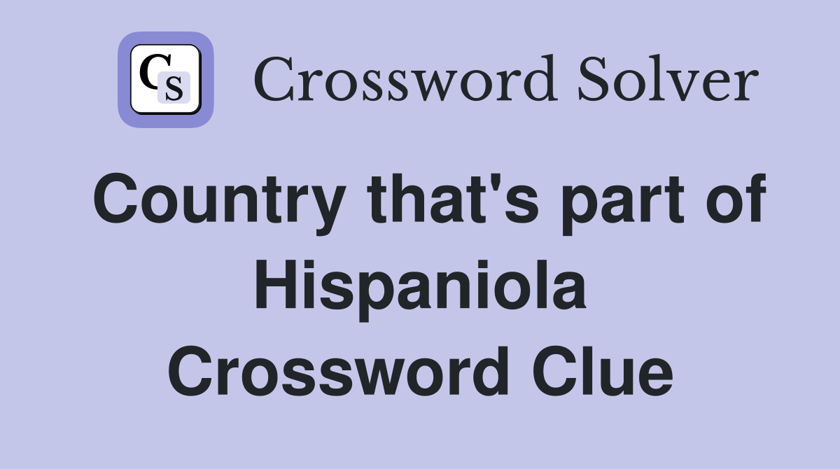 Country that's part of Hispaniola Crossword Clue