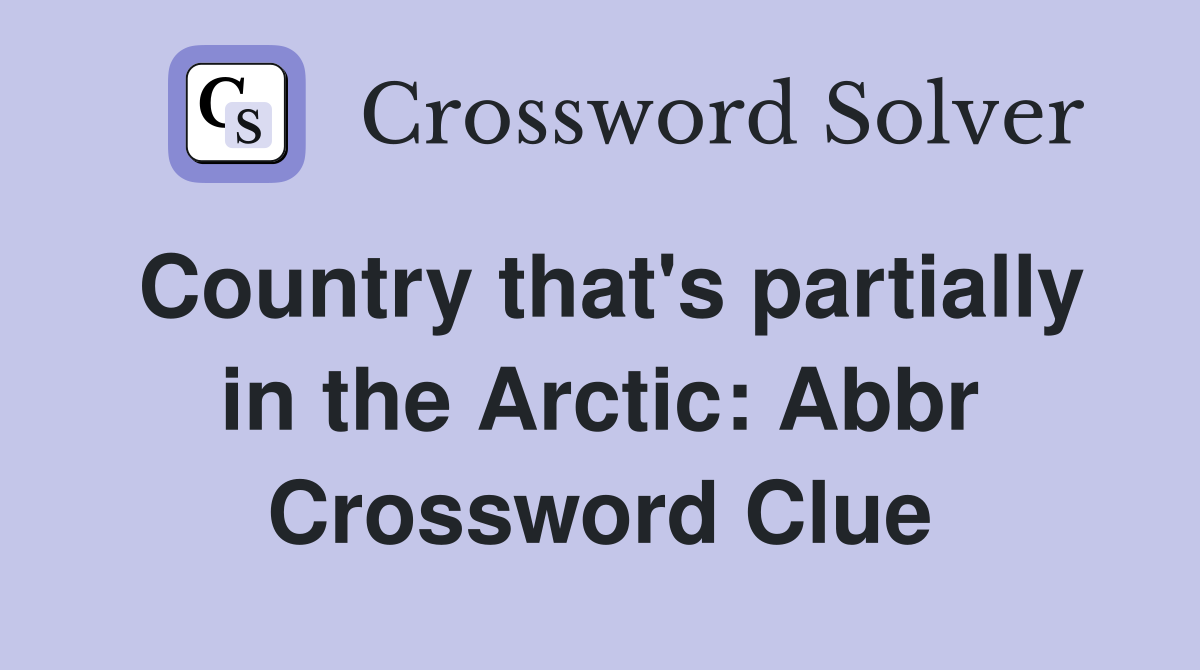 Country that's partially in the Arctic: Abbr Crossword Clue