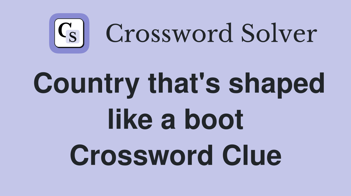 Country that's shaped like a boot Crossword Clue