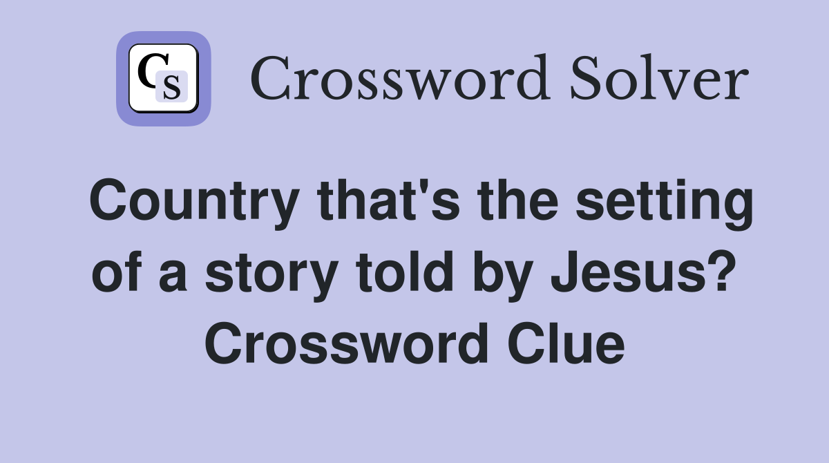 Country that's the setting of a story told by Jesus? Crossword Clue