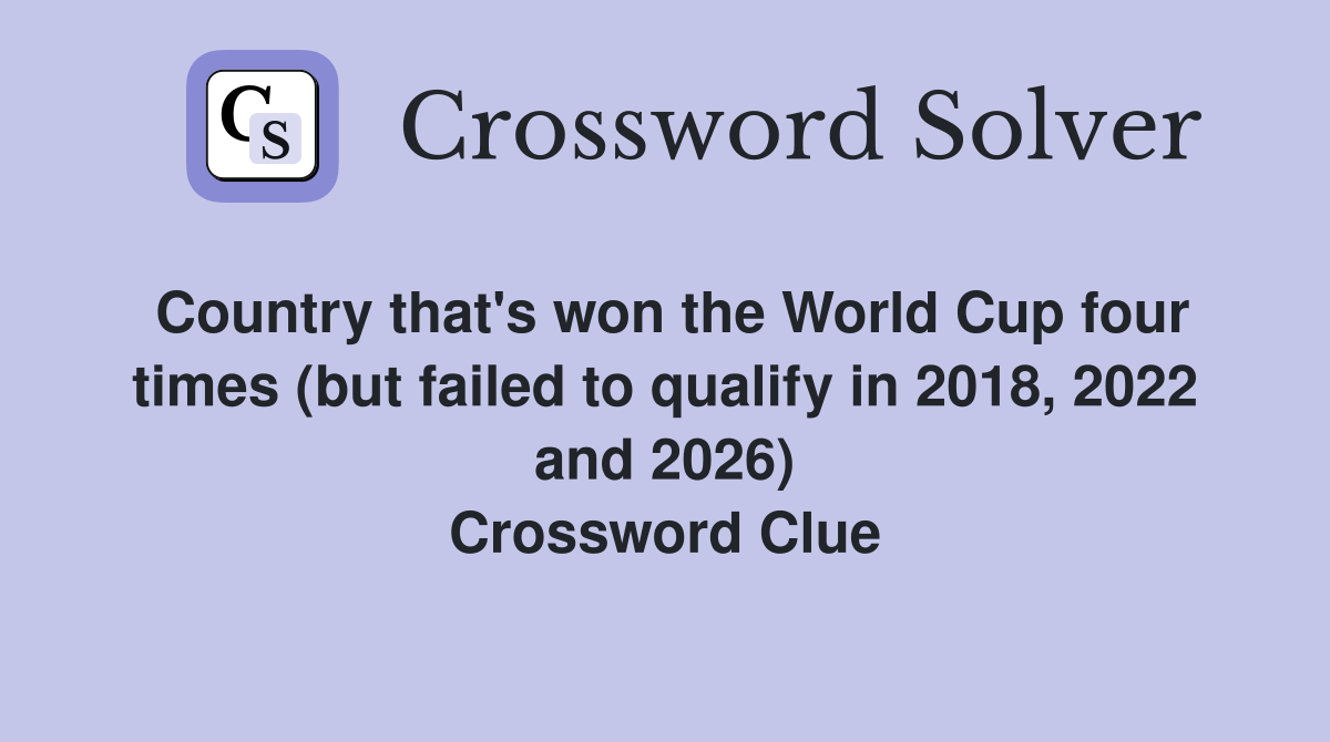 Country that's won the World Cup four times (but failed to qualify in 2018, 2022 and 2026) Crossword Clue
