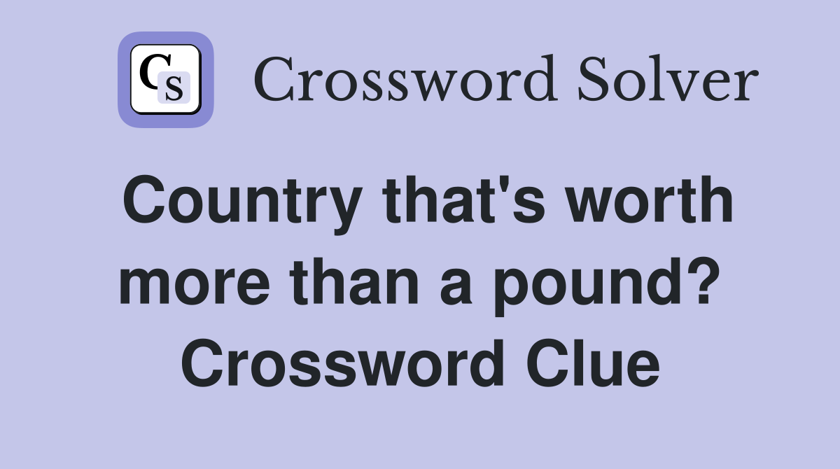 Country that's worth more than a pound? Crossword Clue
