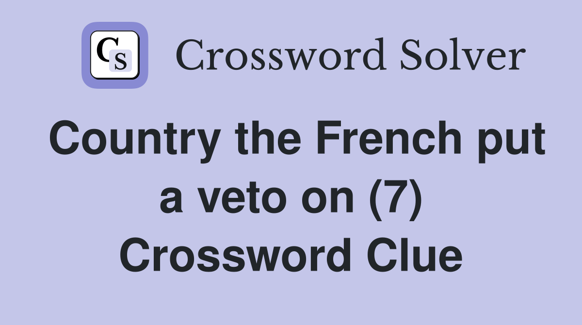 Country the French put a veto on (7) Crossword Clue