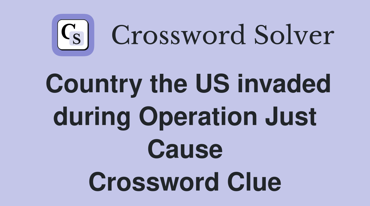 Country the US invaded during Operation Just Cause Crossword Clue