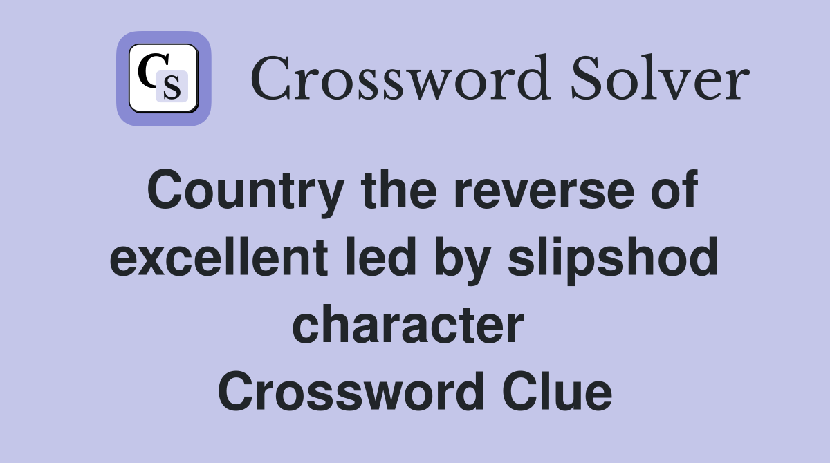 Country the reverse of excellent led by slipshod character  Crossword Clue