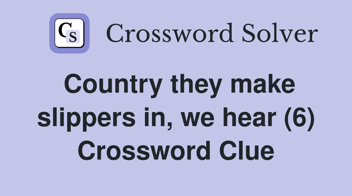 Country they make slippers in, we hear (6) Crossword Clue