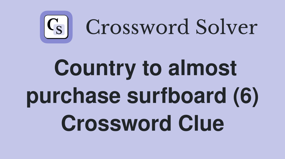 Country to almost purchase surfboard (6) Crossword Clue