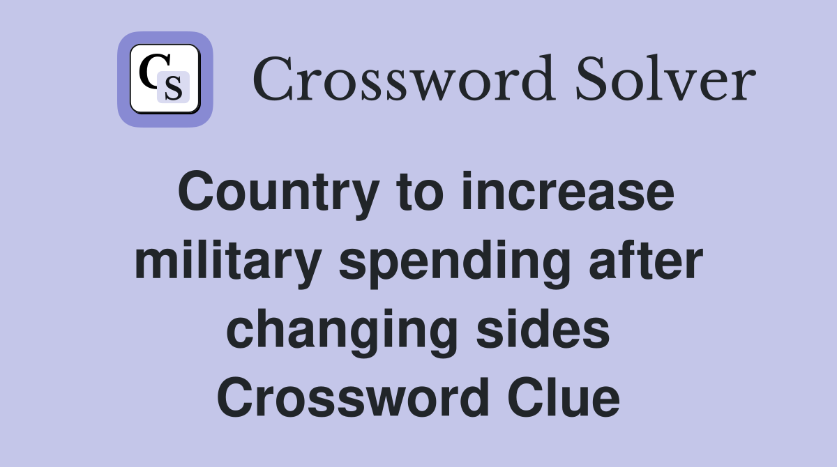Country to increase military spending after changing sides Crossword Clue