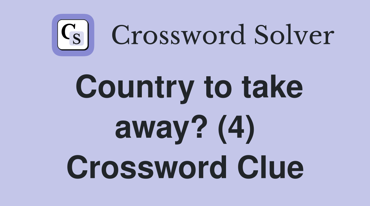 Country to take away? (4) Crossword Clue