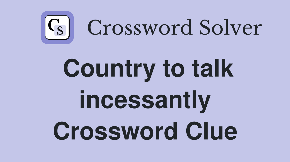 Country to talk incessantly Crossword Clue