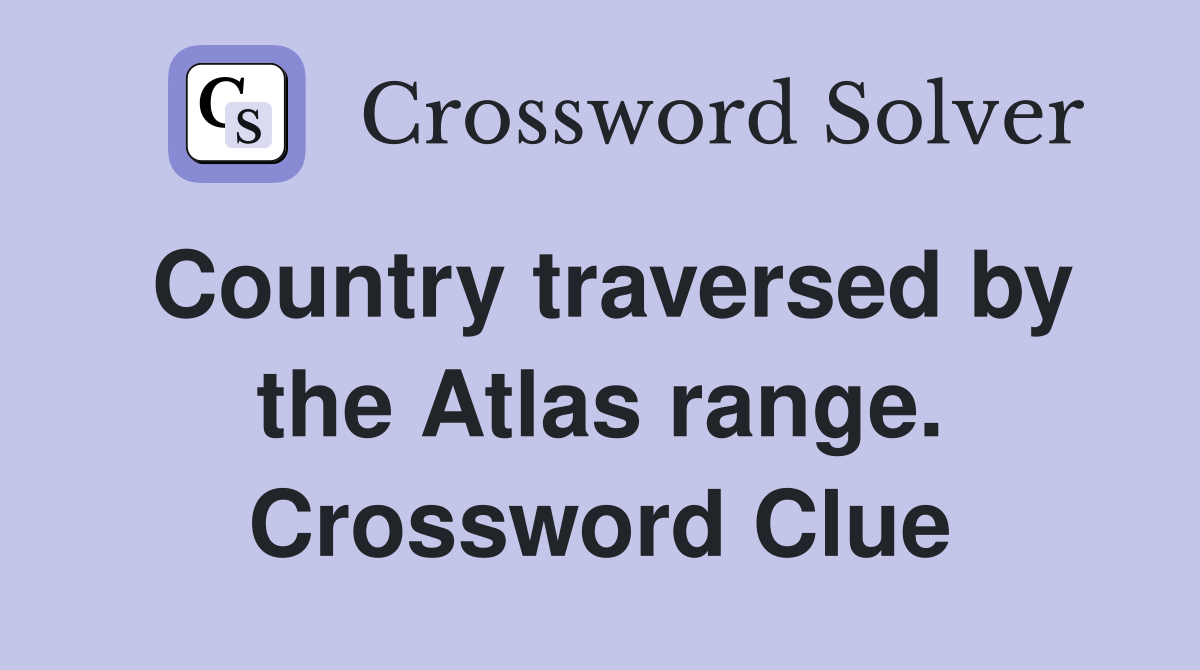 Country traversed by the Atlas range. Crossword Clue