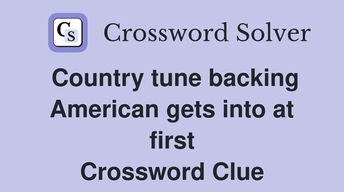 Country tune backing American gets into at first Crossword Clue