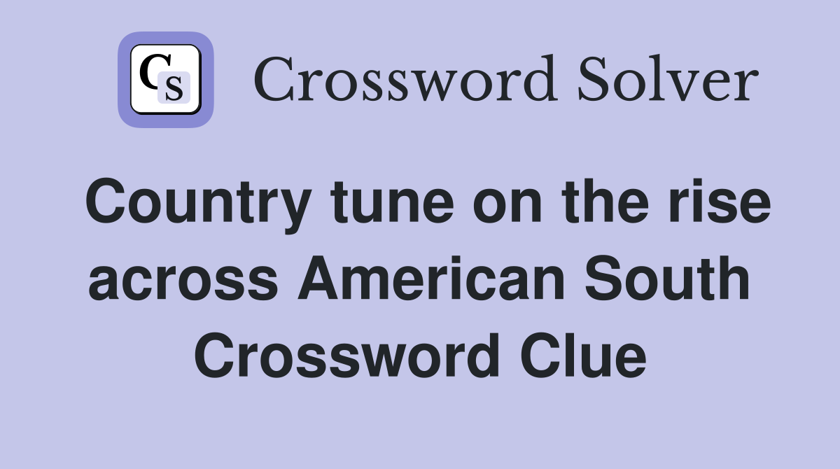 Country tune on the rise across American South Crossword Clue
