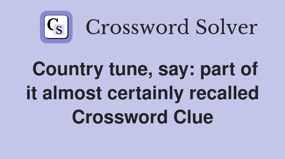 Country tune, say: part of it almost certainly recalled Crossword Clue