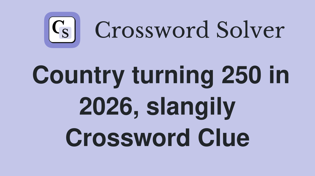 Country turning 250 in 2026, slangily Crossword Clue