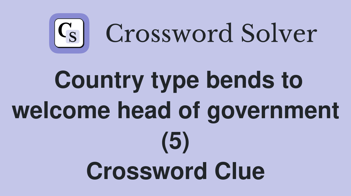Country type bends to welcome head of government (5) Crossword Clue