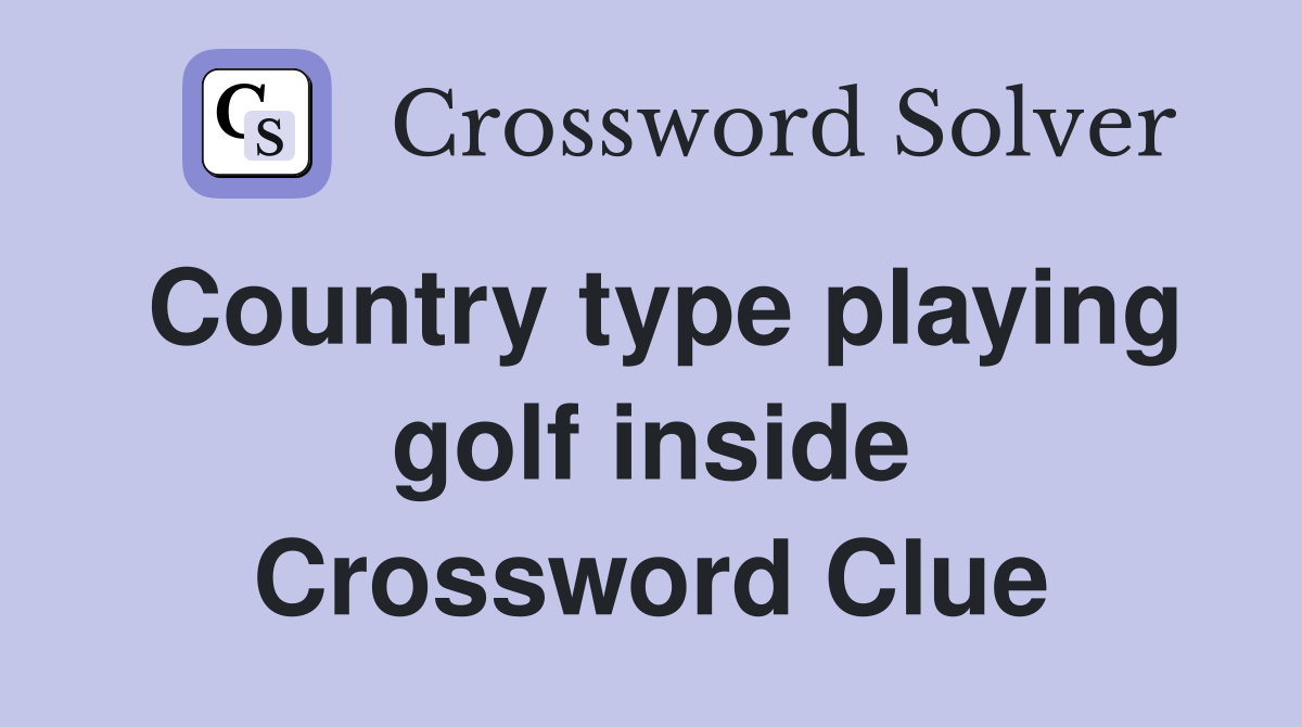 Country type playing golf inside Crossword Clue