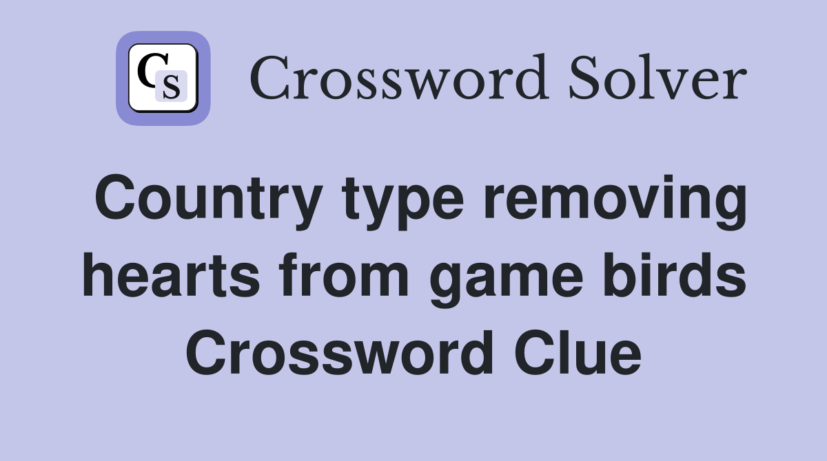 Country type removing hearts from game birds Crossword Clue