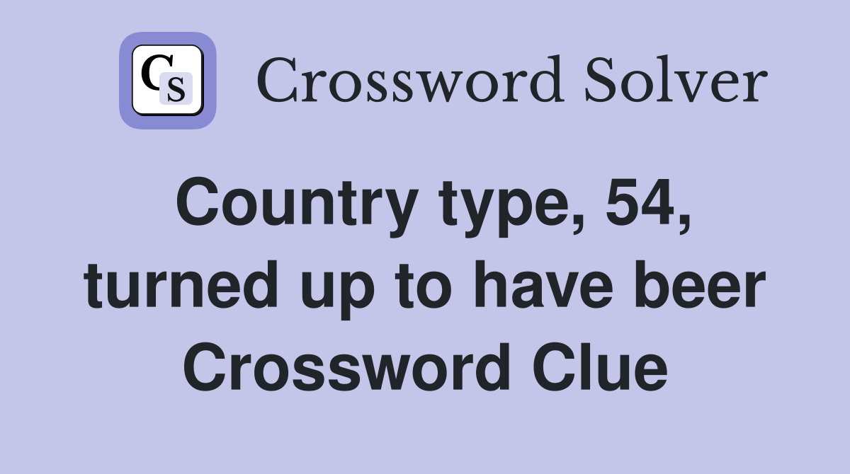 Country type, 54, turned up to have beer Crossword Clue