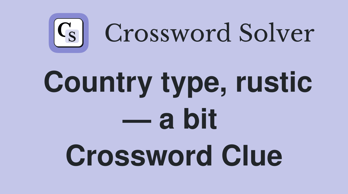 Country type, rustic — a bit  Crossword Clue