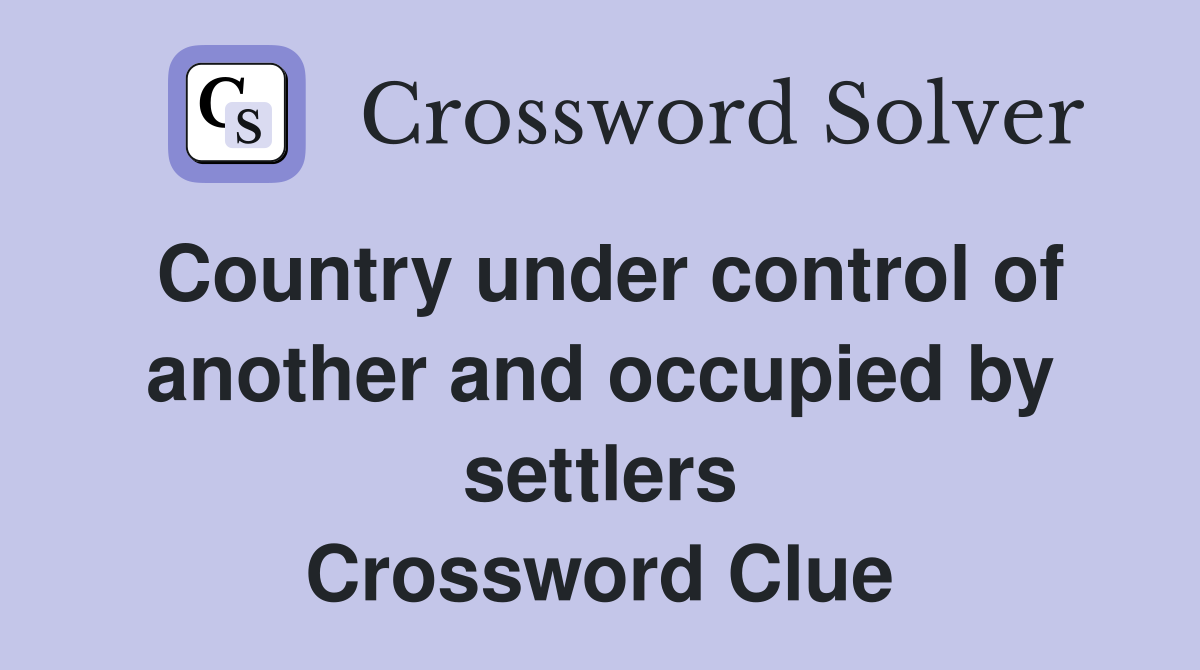 Country under control of another and occupied by settlers Crossword Clue
