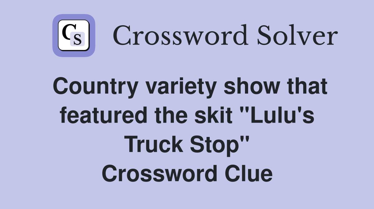 Country variety show that featured the skit "Lulu's Truck Stop" Crossword Clue