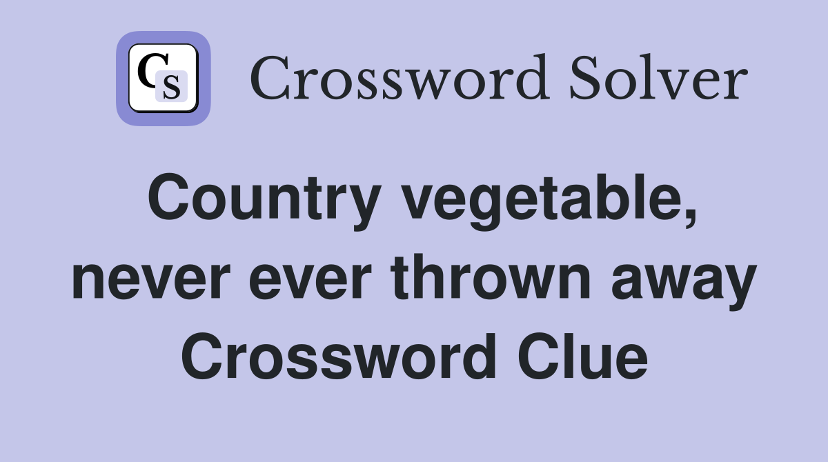 Country vegetable, never ever thrown away Crossword Clue