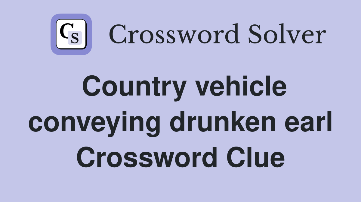Country vehicle conveying drunken earl Crossword Clue