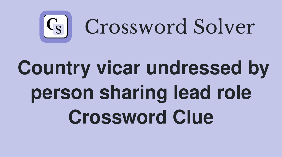Country vicar undressed by person sharing lead role Crossword Clue